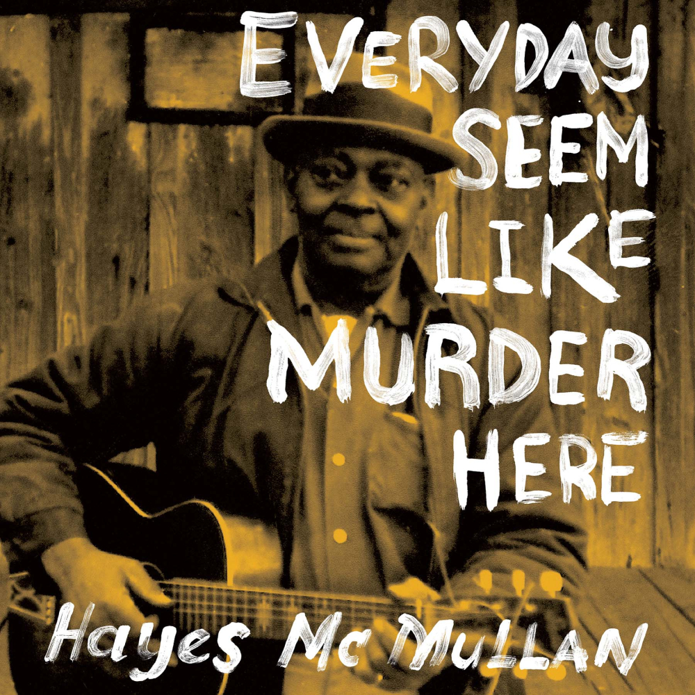 Album Review: Hayes McMullan’s Everyday Seem Like Murder Here